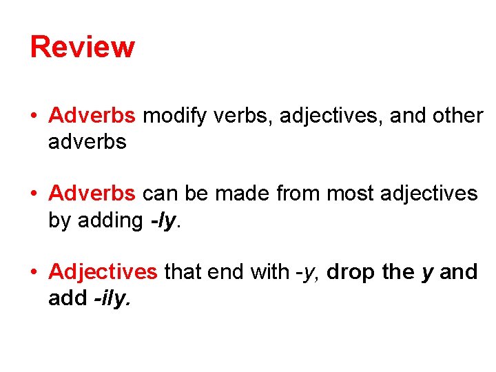Review • Adverbs modify verbs, adjectives, and other adverbs • Adverbs can be made Review • Adverbs modify verbs, adjectives, and other adverbs • Adverbs can be made