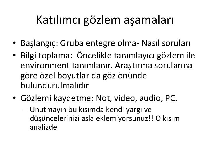 Katılımcı gözlem aşamaları • Başlangıç: Gruba entegre olma- Nasıl soruları • Bilgi toplama: Öncelikle