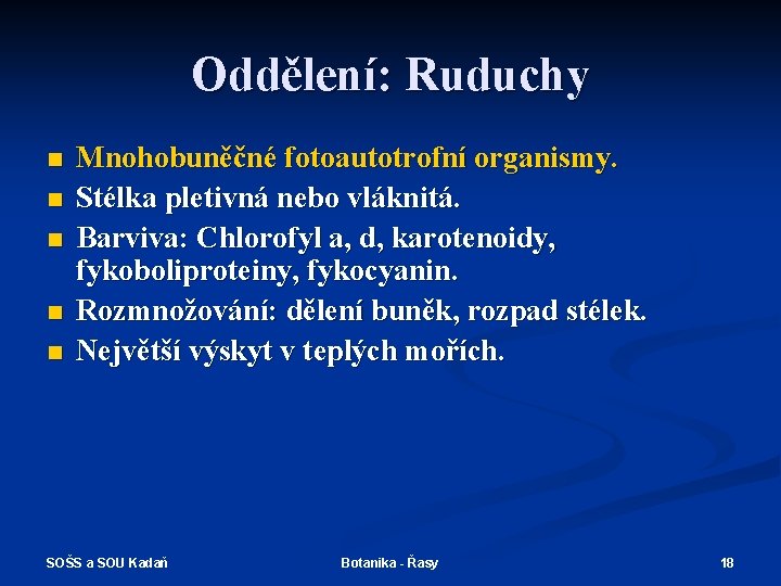 Oddělení: Ruduchy n n n Mnohobuněčné fotoautotrofní organismy. Stélka pletivná nebo vláknitá. Barviva: Chlorofyl