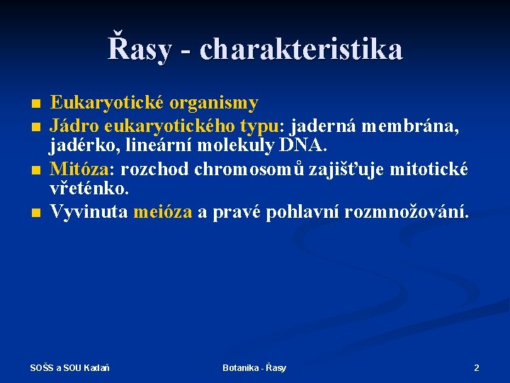 Řasy - charakteristika n n Eukaryotické organismy Jádro eukaryotického typu: jaderná membrána, jadérko, lineární