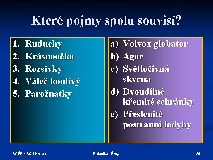 Které pojmy spolu souvisí? 1. 2. 3. 4. 5. Ruduchy Krásnoočka Rozsivky Váleč koulivý