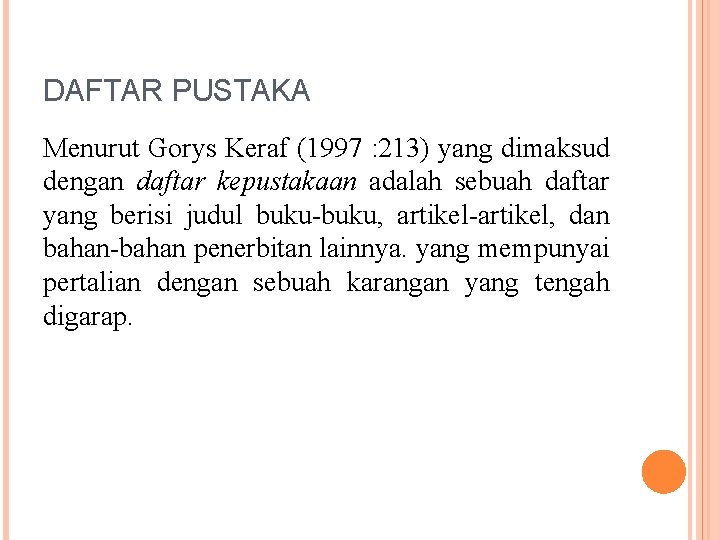 DAFTAR PUSTAKA Menurut Gorys Keraf (1997 : 213) yang dimaksud dengan daftar kepustakaan adalah