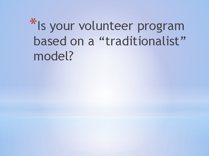 *Is your volunteer program based on a “traditionalist” model? 