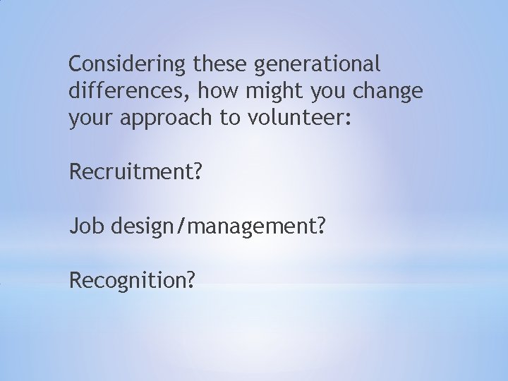 Considering these generational differences, how might you change your approach to volunteer: Recruitment? Job