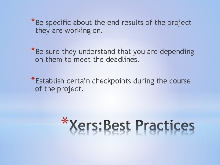 *Be specific about the end results of the project they are working on. *Be *Be specific about the end results of the project they are working on. *Be