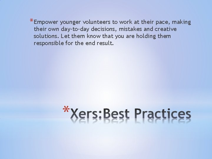 * Empower younger volunteers to work at their pace, making their own day-to-day decisions, * Empower younger volunteers to work at their pace, making their own day-to-day decisions,