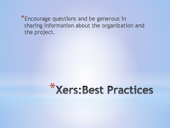 *Encourage questions and be generous in sharing information about the organization and the project. *Encourage questions and be generous in sharing information about the organization and the project.