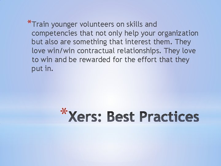 *Train younger volunteers on skills and competencies that not only help your organization but