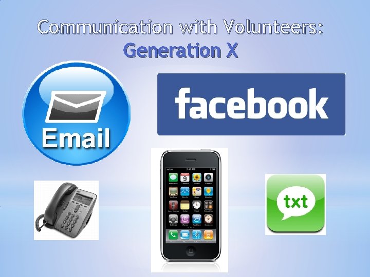 Communication with Volunteers: Generation X Communication with Volunteers: Generation X