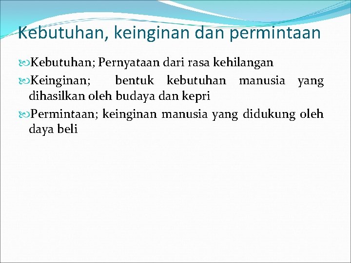 Kebutuhan, keinginan dan permintaan Kebutuhan; Pernyataan dari rasa kehilangan Keinginan; bentuk kebutuhan manusia yang