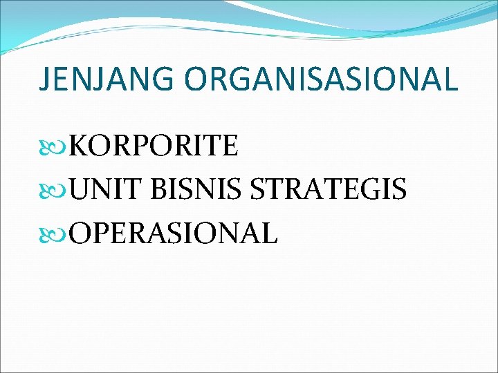 JENJANG ORGANISASIONAL KORPORITE UNIT BISNIS STRATEGIS OPERASIONAL 