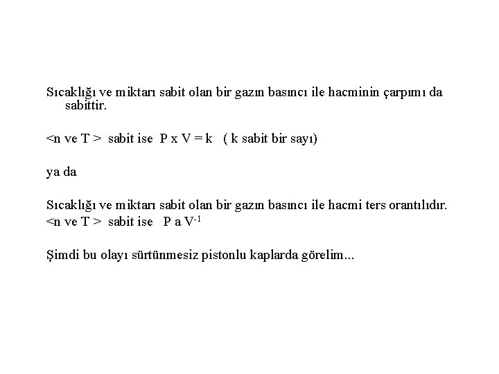 Sıcaklığı ve miktarı sabit olan bir gazın basıncı ile hacminin çarpımı da sabittir. <n