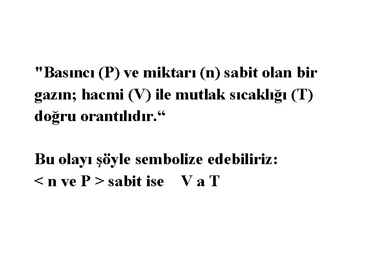 "Basıncı (P) ve miktarı (n) sabit olan bir gazın; hacmi (V) ile mutlak sıcaklığı