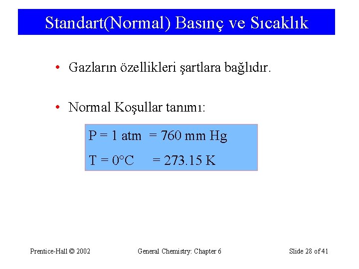 Standart(Normal) Basınç ve Sıcaklık • Gazların özellikleri şartlara bağlıdır. • Normal Koşullar tanımı: P
