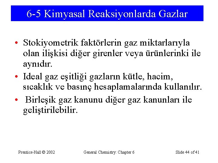 6 -5 Kimyasal Reaksiyonlarda Gazlar • Stokiyometrik faktörlerin gaz miktarlarıyla olan ilişkisi diğer girenler
