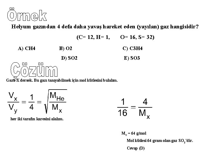 Helyum gazından 4 defa daha yavaş hareket eden (yayılan) gaz hangisidir? (C= 12, H=