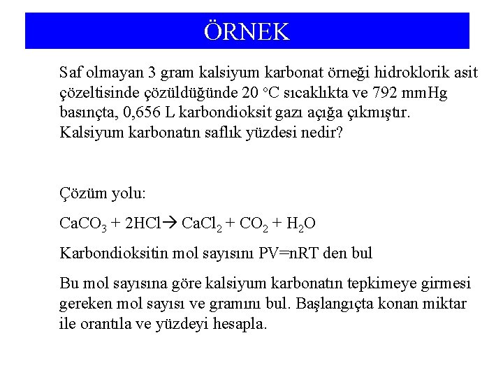 ÖRNEK Saf olmayan 3 gram kalsiyum karbonat örneği hidroklorik asit çözeltisinde çözüldüğünde 20 o.