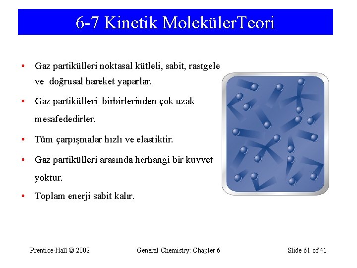 6 -7 Kinetik Moleküler. Teori • Gaz partikülleri noktasal kütleli, sabit, rastgele ve doğrusal