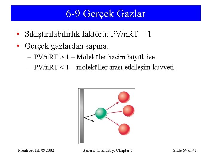 6 -9 Gerçek Gazlar • Sıkıştırılabilirlik faktörü: PV/n. RT = 1 • Gerçek gazlardan