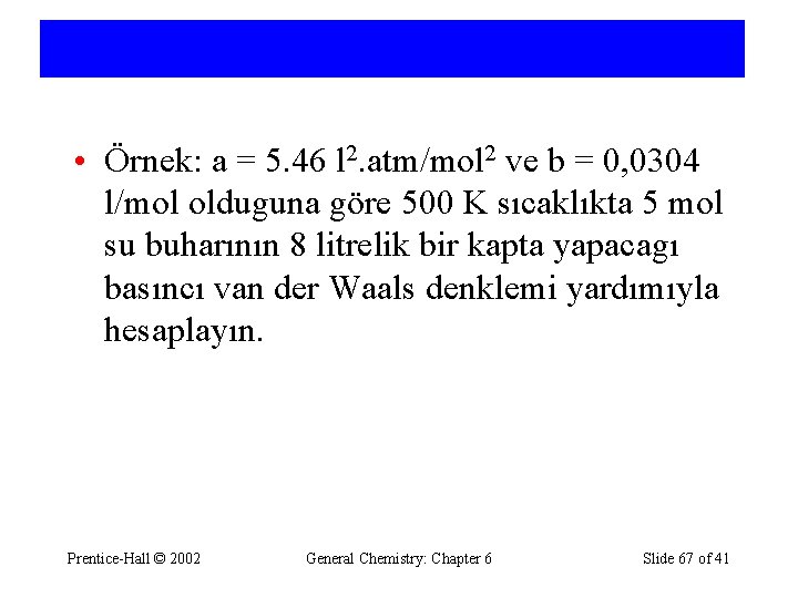  • Örnek: a = 5. 46 l 2. atm/mol 2 ve b =