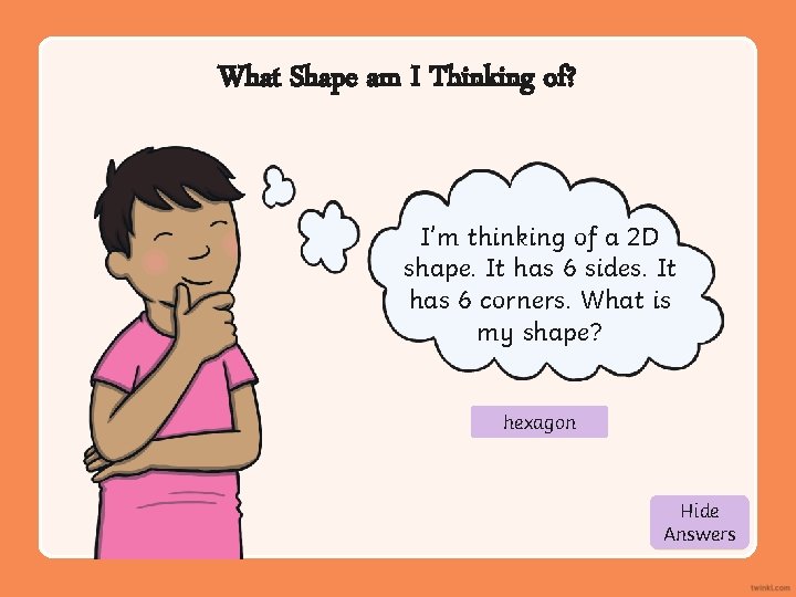 What Shape am I Thinking of? I’m thinking of a 2 D shape. It