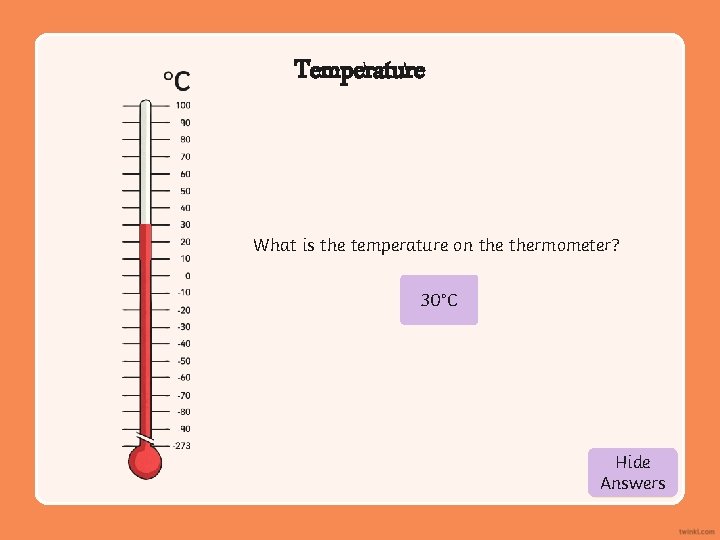 Temperature What is the temperature on thermometer? 30°C Hide Show Answers 