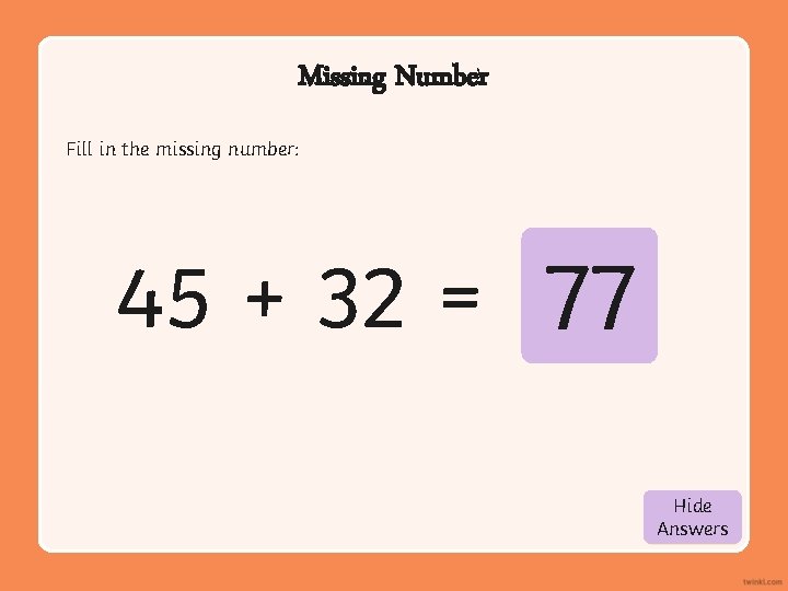 Missing Number Fill in the missing number: 45 + 32 = 77 Hide Show