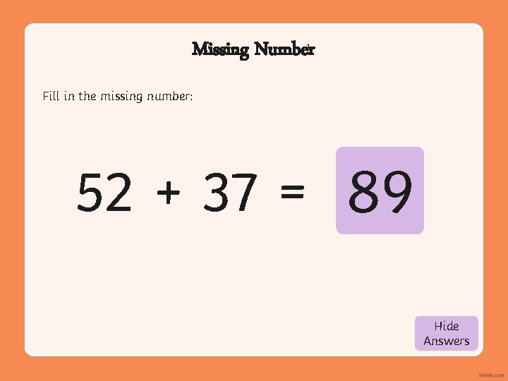 Missing Number Fill in the missing number: 52 + 37 = 89 Hide Show