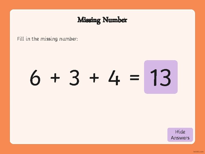 Missing Number Fill in the missing number: 6 + 3 + 4 = 13