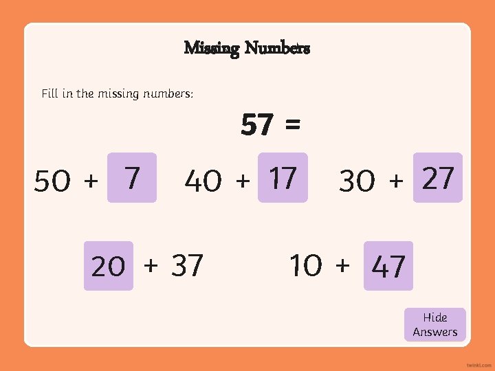 Missing Numbers Fill in the missing numbers: 57 = 50 + 7 40 +