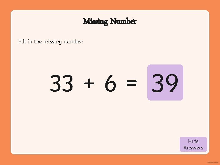 Missing Number Fill in the missing number: 33 + 6 = 39 Hide Show