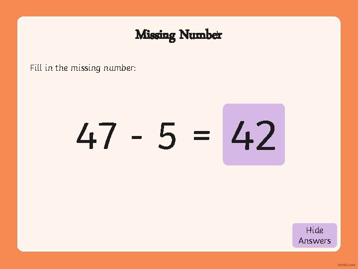 Missing Number Fill in the missing number: 47 - 5 = 42 Hide Show