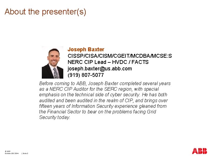About the presenter(s) Joseph Baxter CISSP/CISA/CISM/CGEIT/MCDBA/MCSE: S NERC CIP Lead – HVDC / FACTS