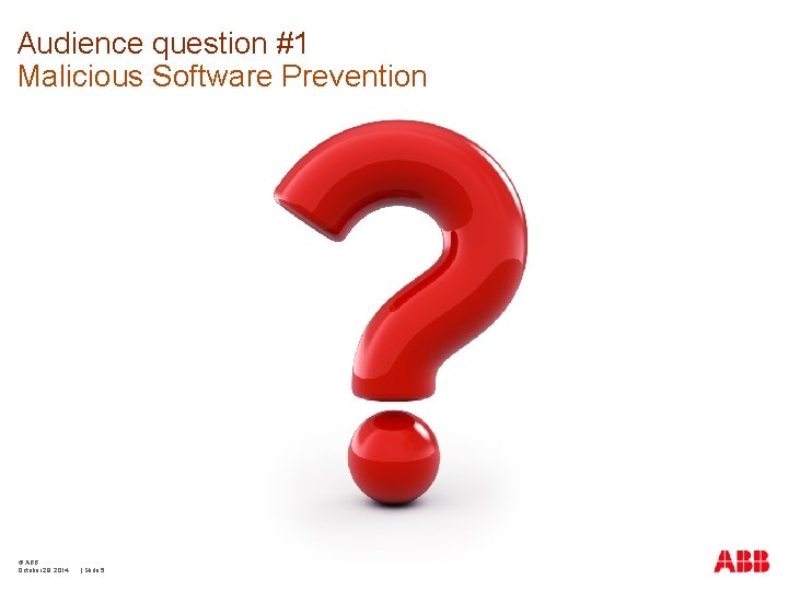 Audience question #1 Malicious Software Prevention © ABB October 29, 2014 | Slide 5