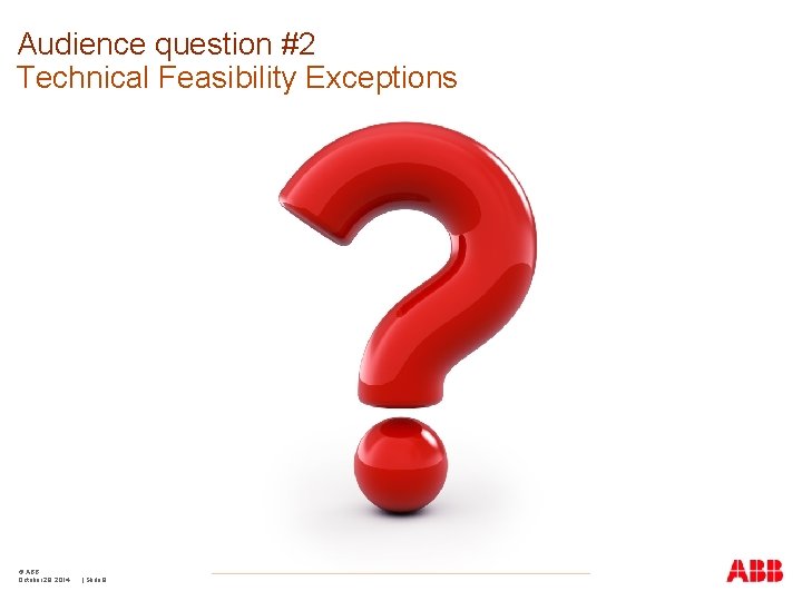 Audience question #2 Technical Feasibility Exceptions © ABB October 29, 2014 | Slide 9