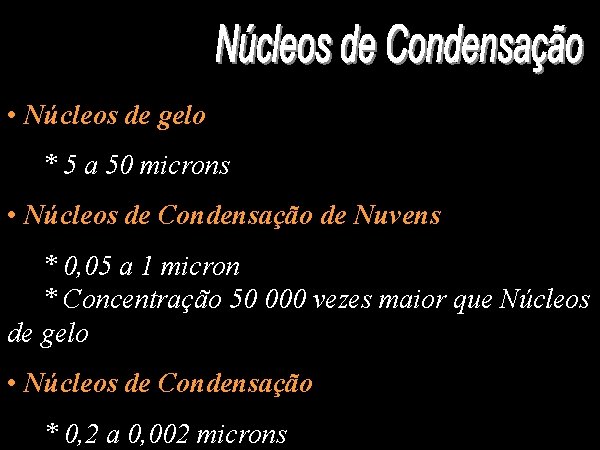  • Núcleos de gelo * 5 a 50 microns • Núcleos de Condensação