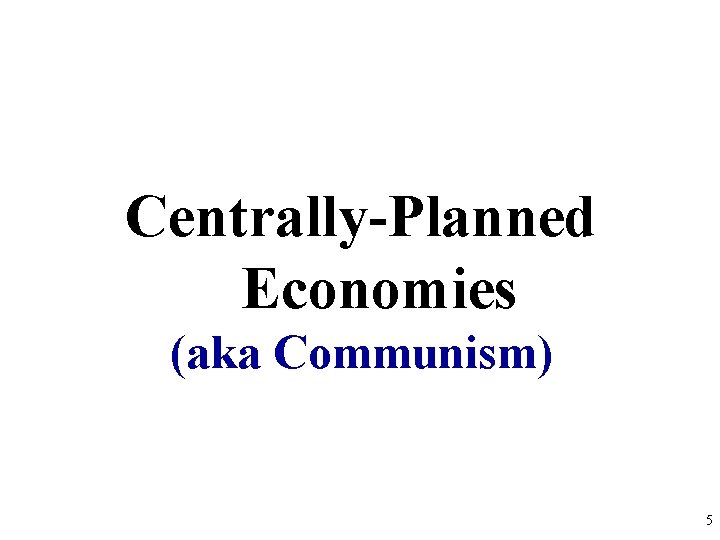 Centrally-Planned Economies (aka Communism) 5 