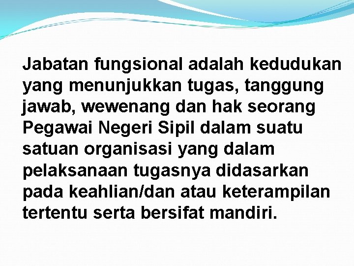 Jabatan fungsional adalah kedudukan yang menunjukkan tugas, tanggung jawab, wewenang dan hak seorang Pegawai