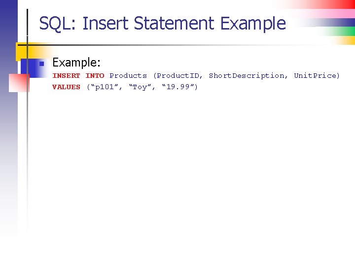 SQL: Insert Statement Example n Example: INSERT INTO Products (Product. ID, Short. Description, Unit.