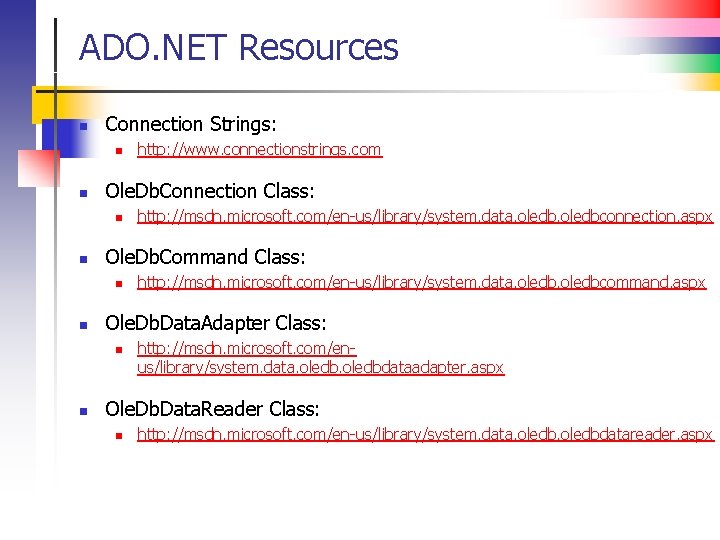 ADO. NET Resources n Connection Strings: n n Ole. Db. Connection Class: n n