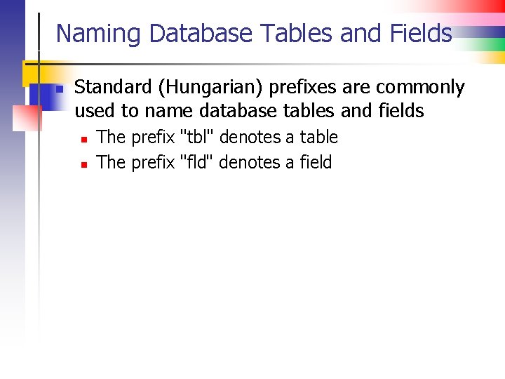 Naming Database Tables and Fields n Standard (Hungarian) prefixes are commonly used to name