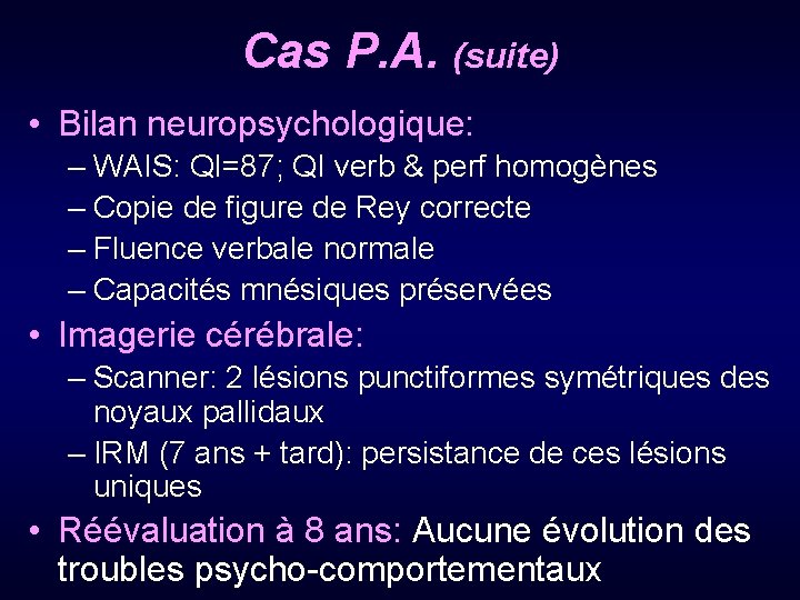 Cas P. A. (suite) • Bilan neuropsychologique: – WAIS: QI=87; QI verb & perf