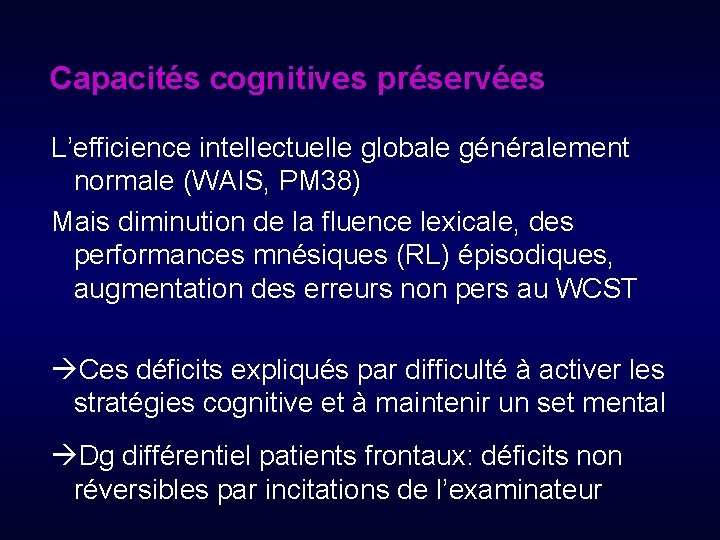 Capacités cognitives préservées L’efficience intellectuelle globale généralement normale (WAIS, PM 38) Mais diminution de