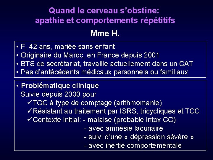 Quand le cerveau s’obstine: apathie et comportements répétitifs Mme H. • F, 42 ans,