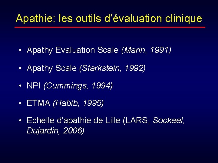 Apathie: les outils d’évaluation clinique • Apathy Evaluation Scale (Marin, 1991) • Apathy Scale