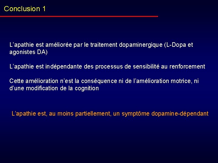 Conclusion 1 L’apathie est améliorée par le traitement dopaminergique (L-Dopa et agonistes DA) L’apathie
