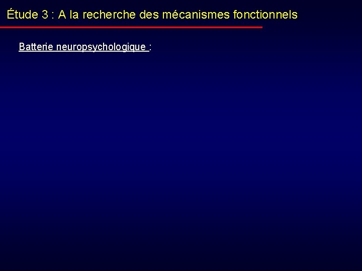 Étude 3 : A la recherche des mécanismes fonctionnels Batterie neuropsychologique : 