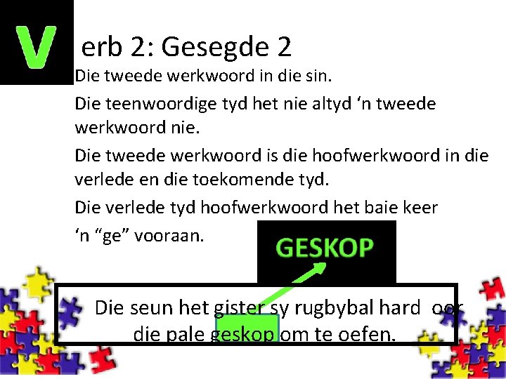 erb 2: Gesegde 2 Die tweede werkwoord in die sin. Die teenwoordige tyd het