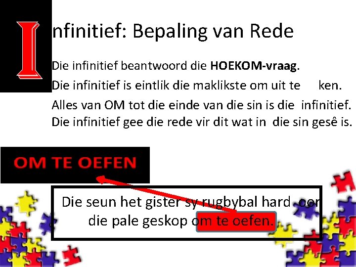 nfinitief: Bepaling van Rede Die infinitief beantwoord die HOEKOM-vraag. Die infinitief is eintlik die