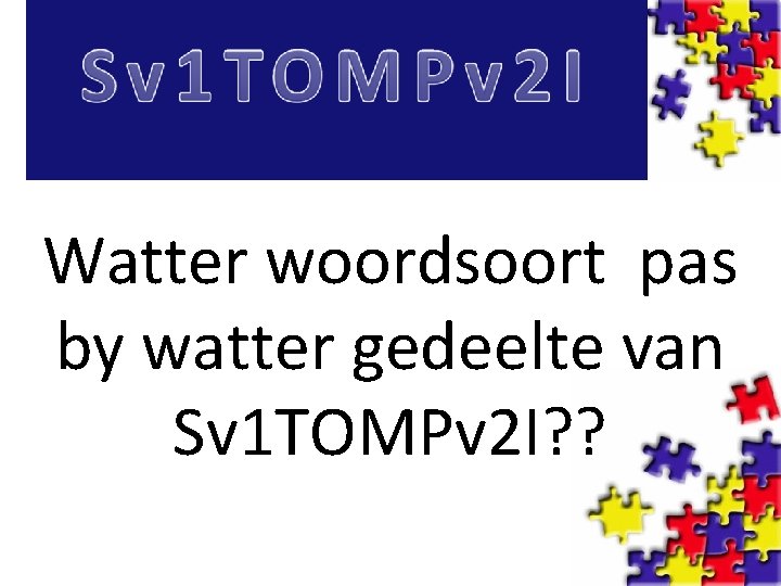 Watter woordsoort pas by watter gedeelte van Sv 1 TOMPv 2 I? ? 